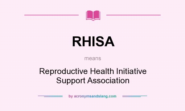 What does RHISA mean? It stands for Reproductive Health Initiative Support Association