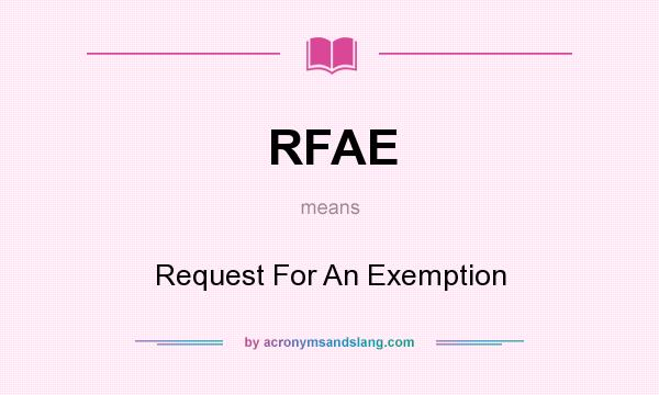 What does RFAE mean? It stands for Request For An Exemption