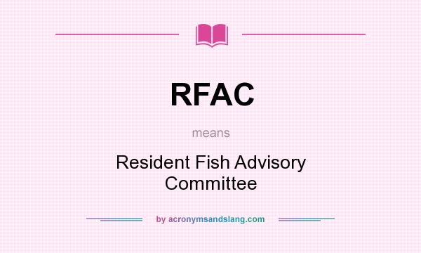 What does RFAC mean? It stands for Resident Fish Advisory Committee