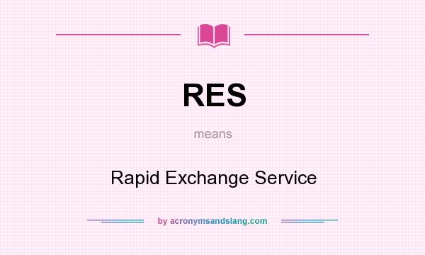 What does RES mean? It stands for Rapid Exchange Service