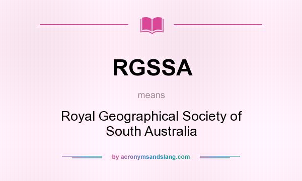 What does RGSSA mean? It stands for Royal Geographical Society of South Australia