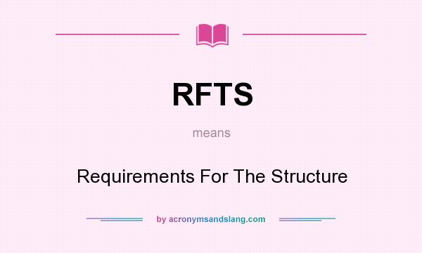 What does RFTS mean? It stands for Requirements For The Structure