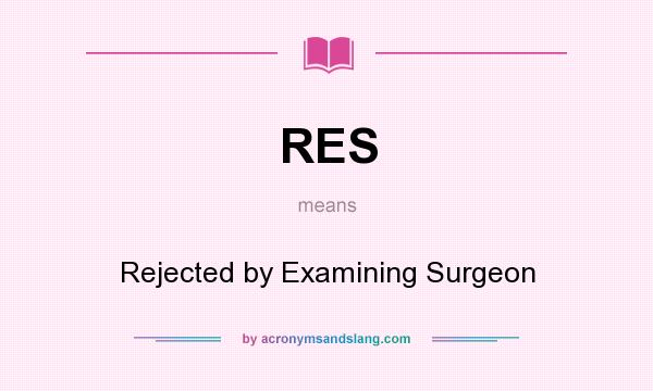 What does RES mean? It stands for Rejected by Examining Surgeon