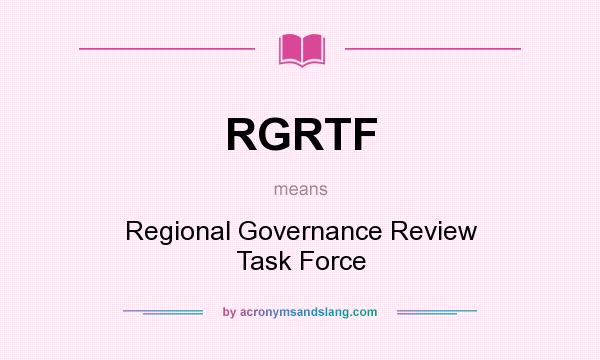 What does RGRTF mean? It stands for Regional Governance Review Task Force