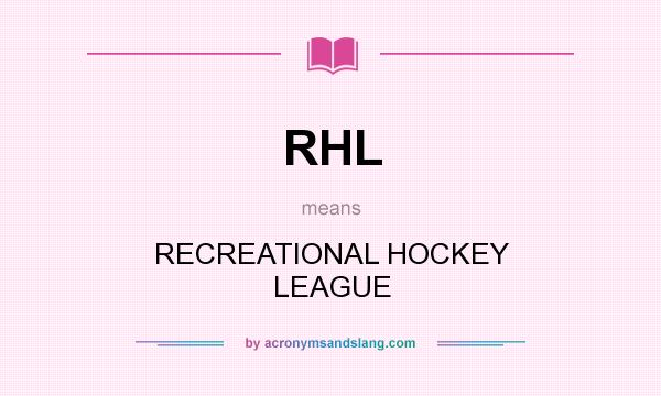 What does RHL mean? It stands for RECREATIONAL HOCKEY LEAGUE