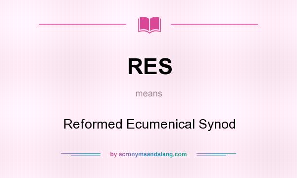 What does RES mean? It stands for Reformed Ecumenical Synod