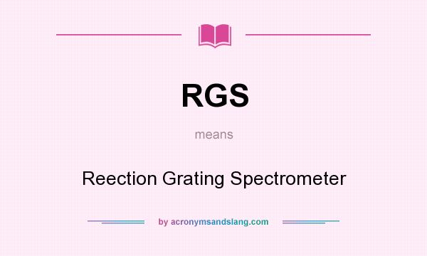 What does RGS mean? It stands for Reection Grating Spectrometer