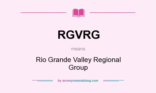 What does RGVRG mean? It stands for Rio Grande Valley Regional Group