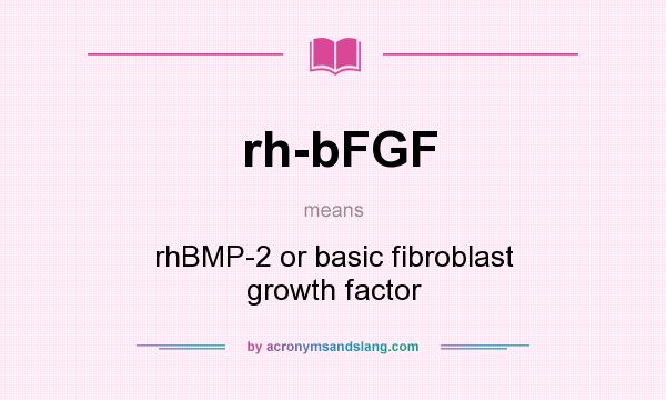 What does rh-bFGF mean? It stands for rhBMP-2 or basic fibroblast growth factor