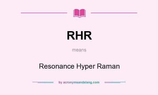 What does RHR mean? It stands for Resonance Hyper Raman