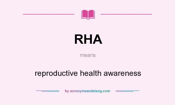 What does RHA mean? It stands for reproductive health awareness