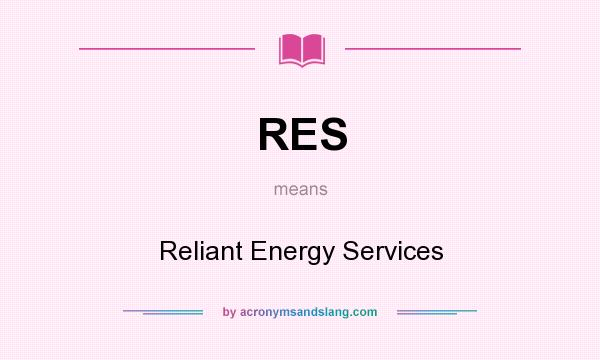 What does RES mean? It stands for Reliant Energy Services