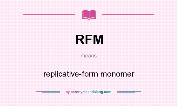 What does RFM mean? It stands for replicative-form monomer