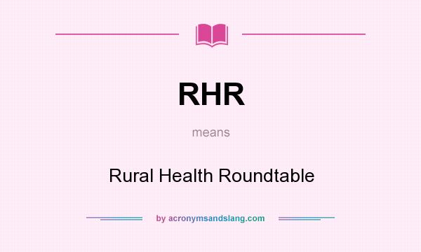 What does RHR mean? It stands for Rural Health Roundtable