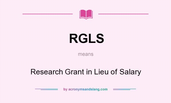 What does RGLS mean? It stands for Research Grant in Lieu of Salary