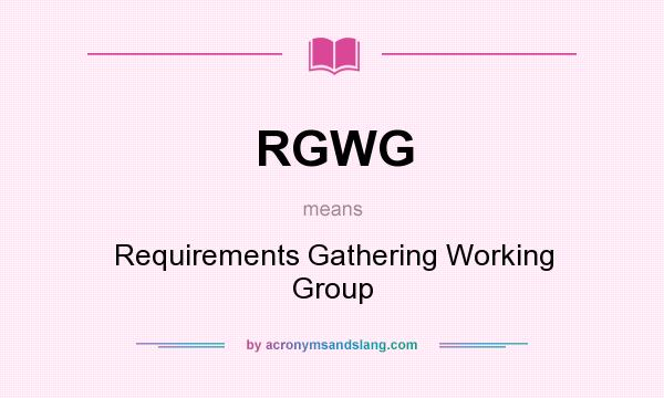 What does RGWG mean? It stands for Requirements Gathering Working Group