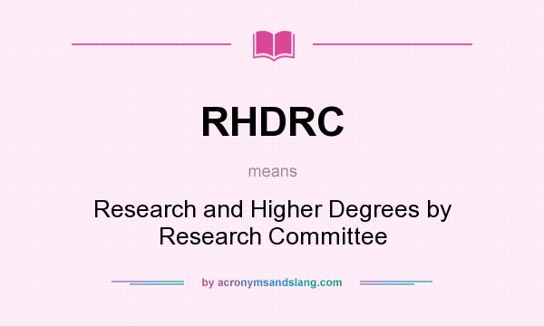 What does RHDRC mean? It stands for Research and Higher Degrees by Research Committee