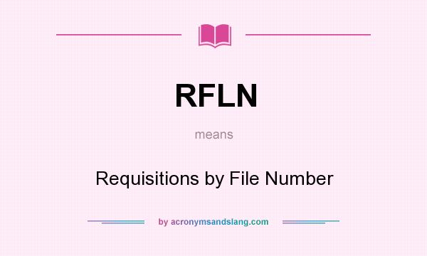 What does RFLN mean? It stands for Requisitions by File Number
