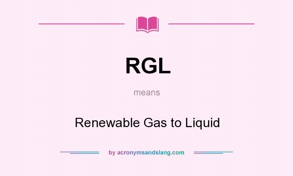 What does RGL mean? It stands for Renewable Gas to Liquid