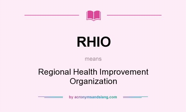 What does RHIO mean? It stands for Regional Health Improvement Organization