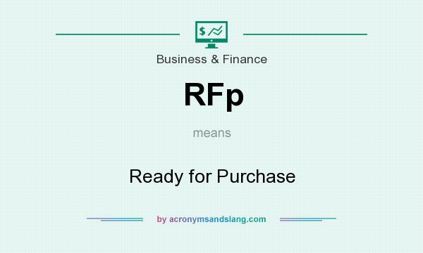 What does RFp mean? It stands for Ready for Purchase