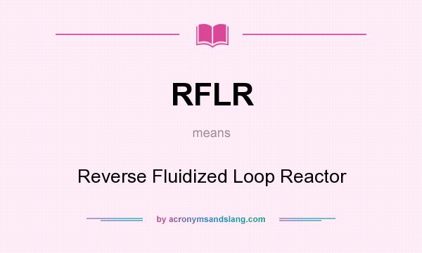 What does RFLR mean? It stands for Reverse Fluidized Loop Reactor