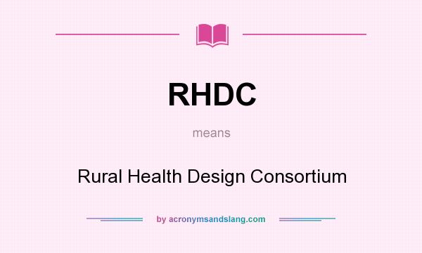 What does RHDC mean? It stands for Rural Health Design Consortium