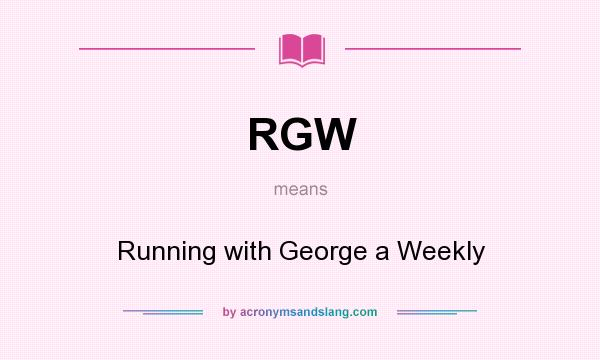 What does RGW mean? It stands for Running with George a Weekly
