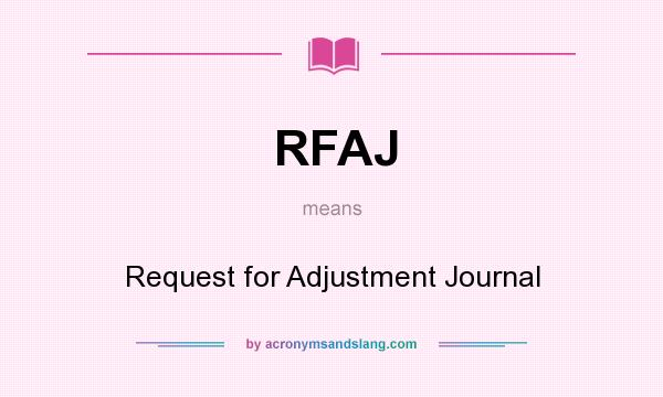 What does RFAJ mean? It stands for Request for Adjustment Journal