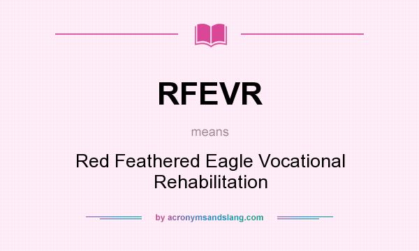 What does RFEVR mean? It stands for Red Feathered Eagle Vocational Rehabilitation
