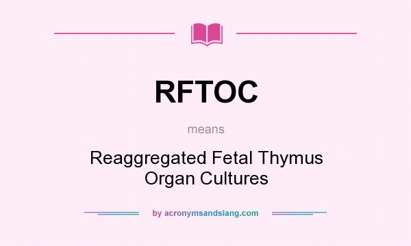 What does RFTOC mean? It stands for Reaggregated Fetal Thymus Organ Cultures