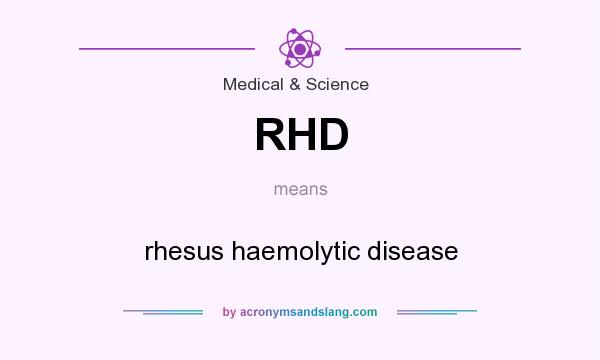 What does RHD mean? It stands for rhesus haemolytic disease