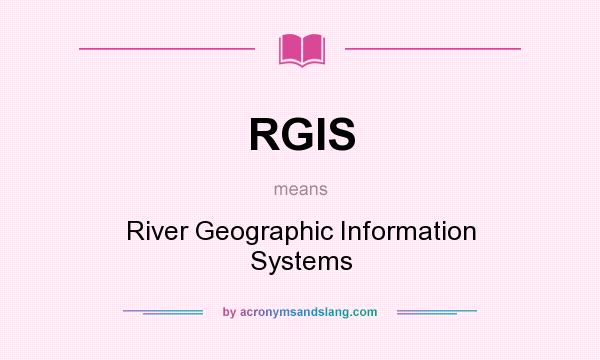 What does RGIS mean? It stands for River Geographic Information Systems