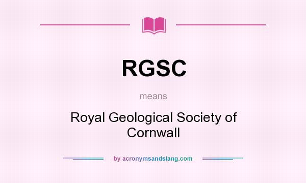 What does RGSC mean? It stands for Royal Geological Society of Cornwall