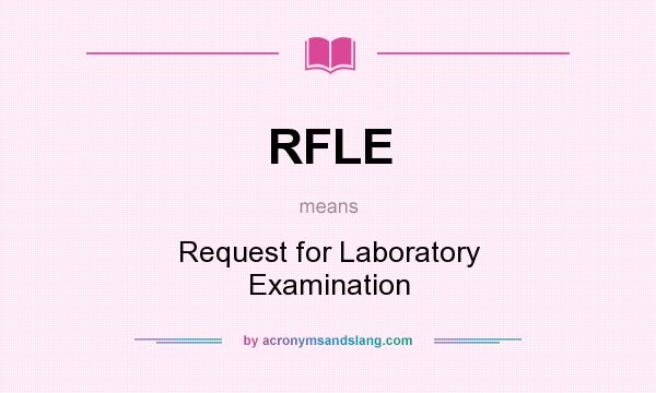 What does RFLE mean? It stands for Request for Laboratory Examination