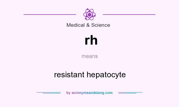 What does rh mean? It stands for resistant hepatocyte
