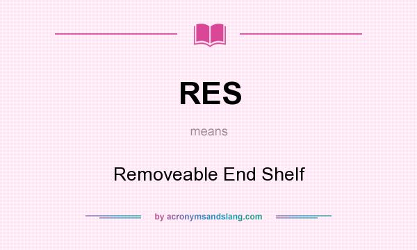 What does RES mean? It stands for Removeable End Shelf