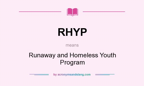 What does RHYP mean? It stands for Runaway and Homeless Youth Program