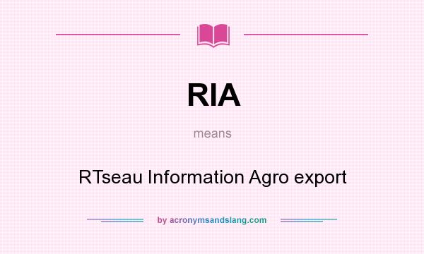 What does RIA mean? It stands for RTseau Information Agro export