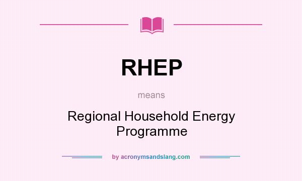 What does RHEP mean? It stands for Regional Household Energy Programme
