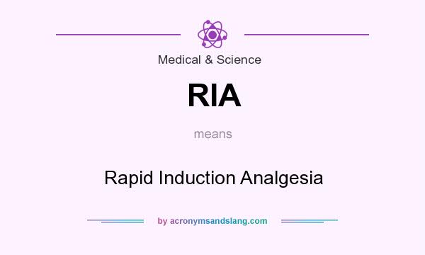 What does RIA mean? It stands for Rapid Induction Analgesia