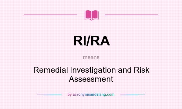 What does RI/RA mean? It stands for Remedial Investigation and Risk Assessment