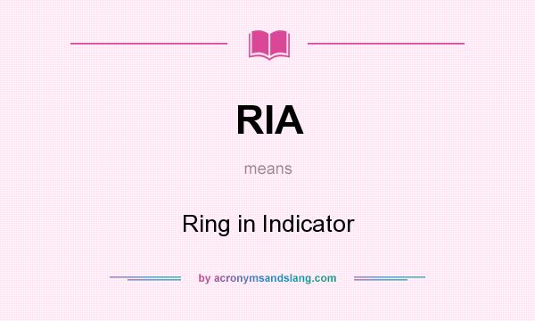 What does RIA mean? It stands for Ring in Indicator