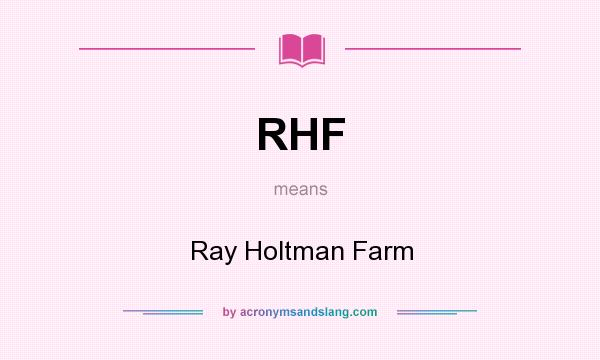 What does RHF mean? It stands for Ray Holtman Farm