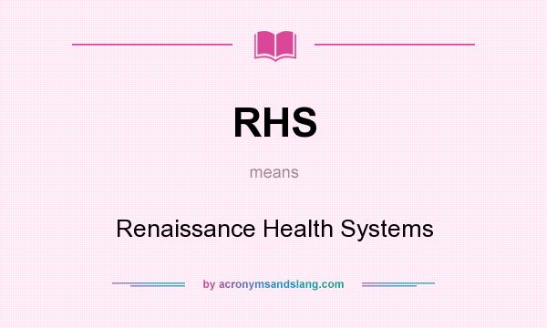 What does RHS mean? It stands for Renaissance Health Systems