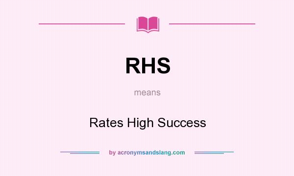 What does RHS mean? It stands for Rates High Success