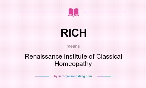 What does RICH mean? It stands for Renaissance Institute of Classical Homeopathy