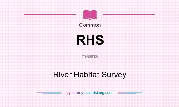 What does RHS mean? It stands for River Habitat Survey