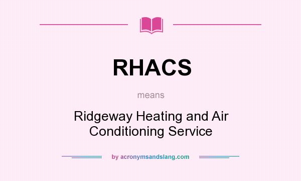What does RHACS mean? It stands for Ridgeway Heating and Air Conditioning Service