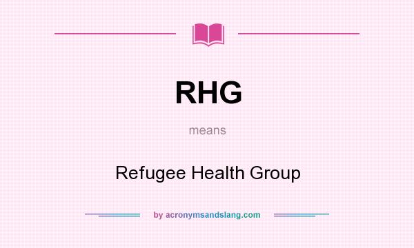 What does RHG mean? It stands for Refugee Health Group